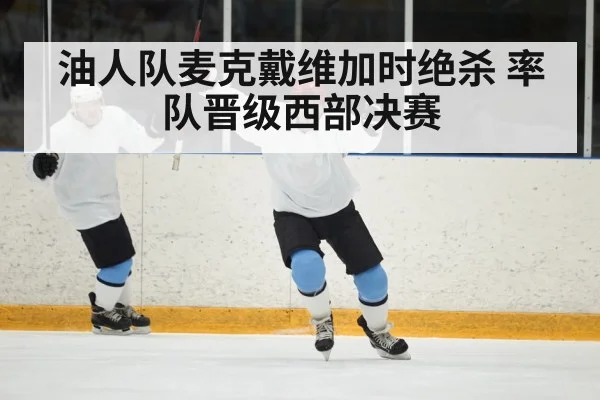 油人队麦克戴维加时绝杀 率队晋级西部决赛